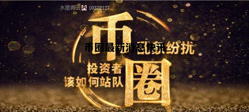 币圈最新消息快讯，币圈最新消息快讯在哪里看